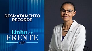 Marina Silva afirma que desmatamento “é uma espécie de revanche” | LINHA DE FRENTE