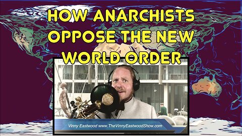 How Anarchists Oppose The New World Order, The Vinny Eastwood Show