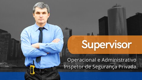 Supervisor Operacional e Administrativo/ Inspetor de Segurança Privada