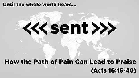 April 28, 2024 // How the Path of Pain Can Lead to Praise // Sent: Until the Whole World Hears