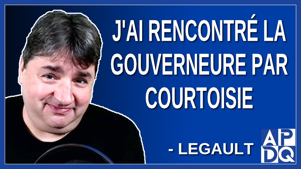 J'ai rencontré la gouverneure par courtoisie. Dit Legault