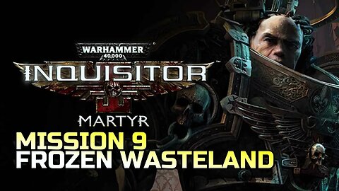 WARHAMMER 40,000: INQUISITOR - MARTYR | MISSION 9 FROZEN WASTELAND