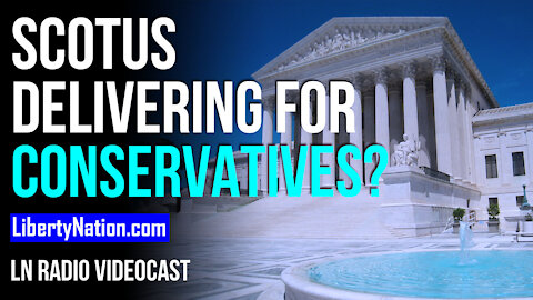 SCOTUS Delivering for Conservatives? - LN Radio Videocast