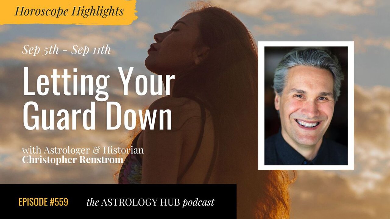 [HOROSCOPE HIGHLIGHTS] Letting Your Guard Down Sep 5th - Sep 11th w/ Christopher Renstrom