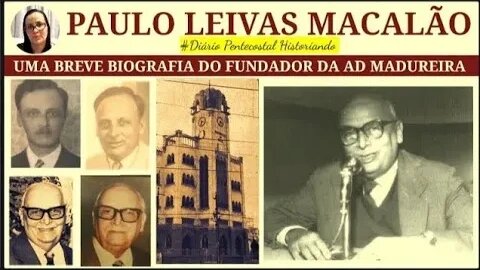BREVE BIOGRAFIA DE PAULO LEIVAS MACALÃO | HISTÓRIA DAS ASSEMBLEIAS DE DEUS