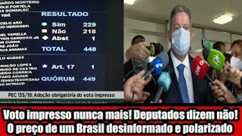 Voto impresso nunca mais! Deputados dizem não! O preço de um Brasil desinformado e polarizado