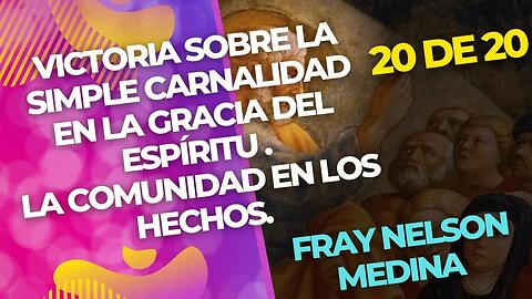 20 de 20 - Victoria sobre la simple carnalidad en la gracia del Espíritu. Fray Nelson Medina.