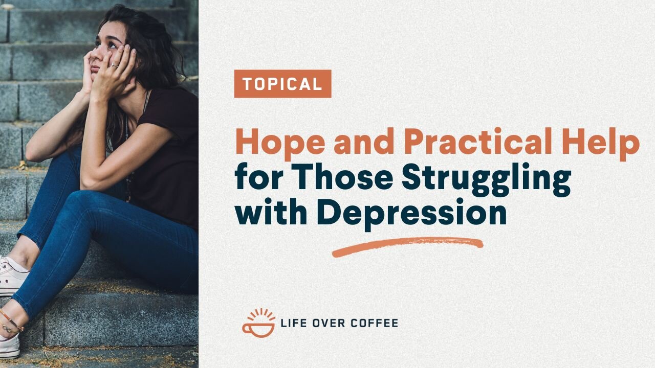 Hope and Practical Help for Those Struggling with Depression