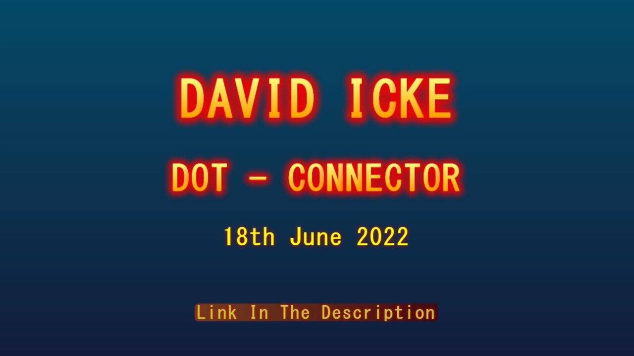 David Icke Dot - Connector Saturday 18th June 2022