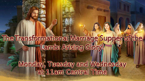 November 22, 2021 Transformational Marriage Supper of the Lamb: Arising Glory