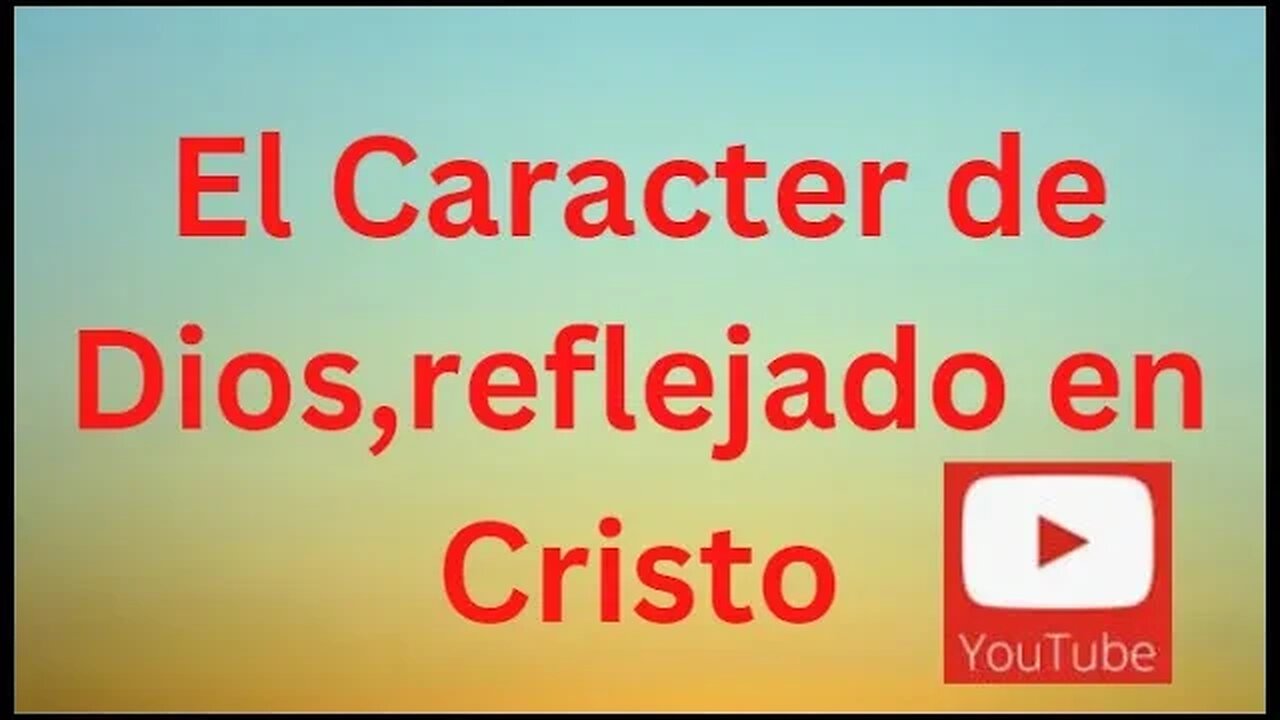 El caracter de Dios, reflejado por Cristo