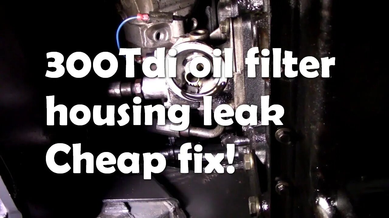 300Tdi oil filter housing leak - cheap fix!