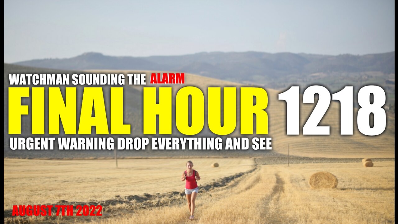 FINAL HOUR 1218 - URGENT WARNING DROP EVERYTHING AND SEE - WATCHMAN SOUNDING THE ALARM