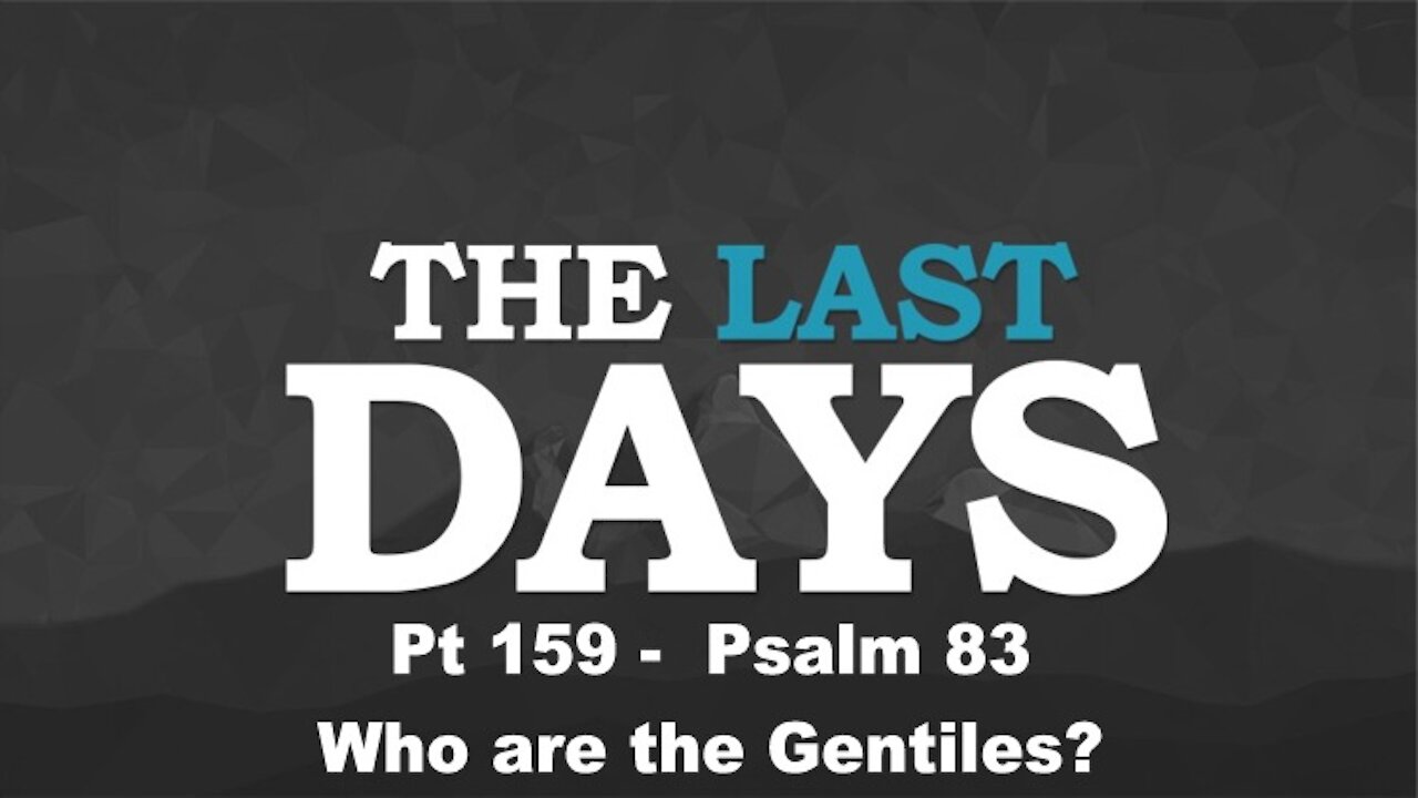 Psalm 83 - Who are the Gentiles? - The Last Days Pt 159