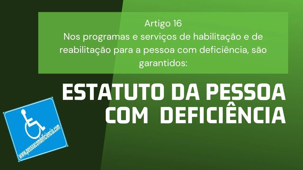 Estatuto da Pessoa com Deficiência - Artigo 16 - Nos programas e serviços de habilitação e de...