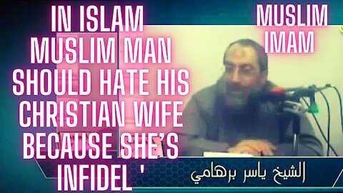 In Islam Muslim man should hate his Christian wife because she’s infidel '