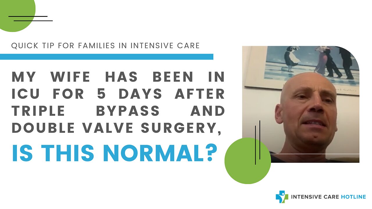 My wife has been in ICU for 5 days after triple bypass and double valve surgery, is this normal?