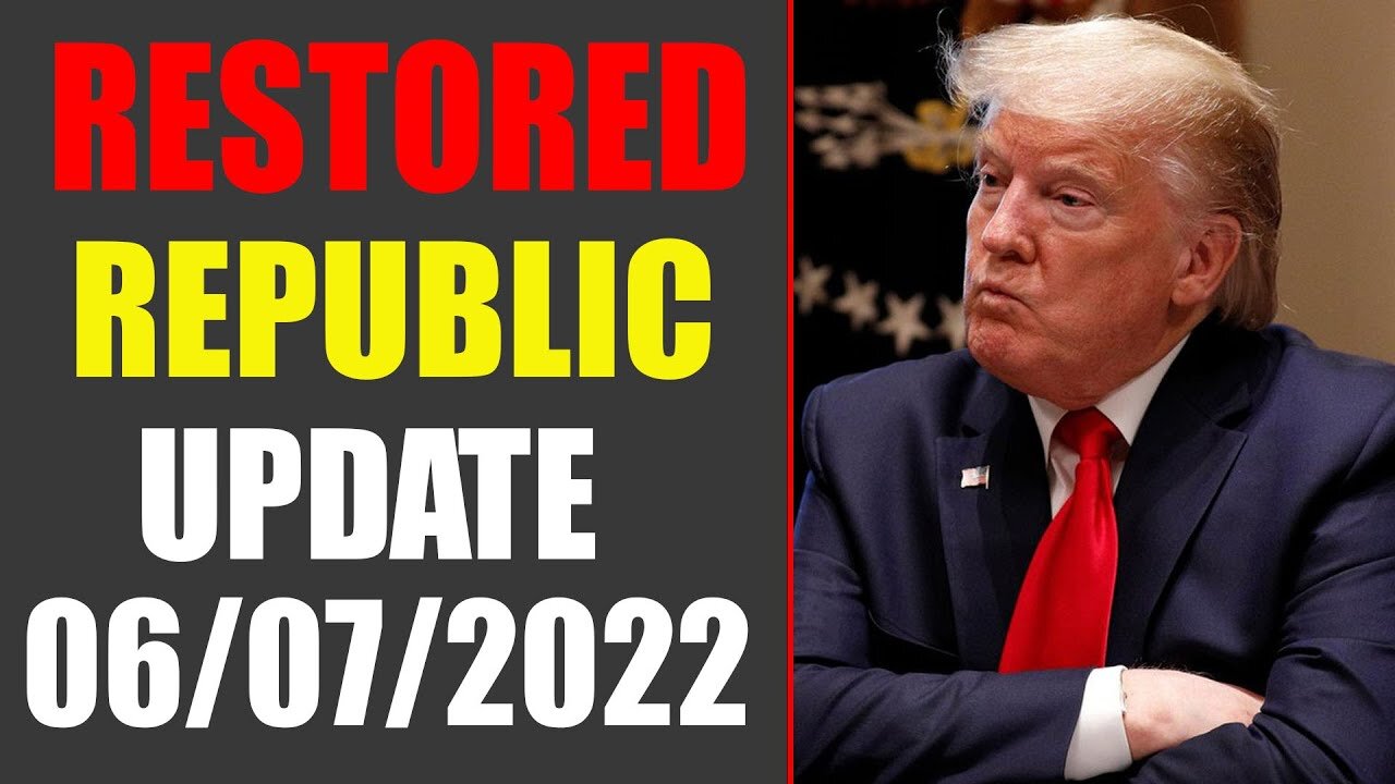 RESTORED REPUBLIC VIA A GCR UPDATE AS OF JUNE 07, 2022 - TRUMP NEWS