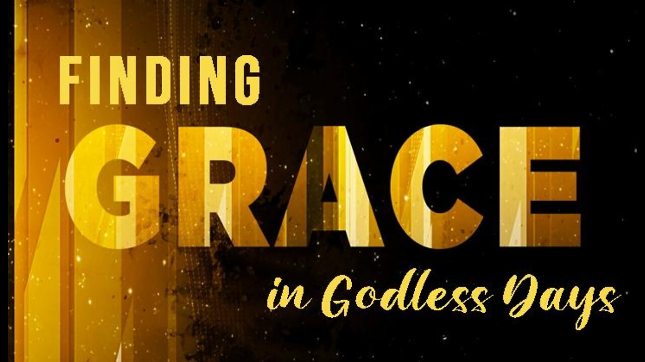 +25 FINDING GRACE IN GODLESS DAYS, Genesis 6:1-12; Hebrews 11:6-7