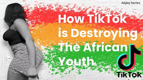 How Tiktok is Destroying The African Youth