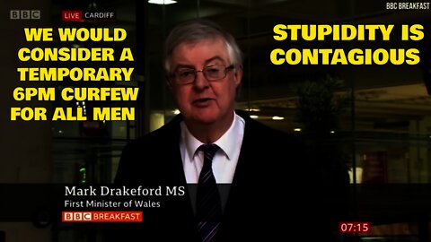 Mark Drakeford Would Consider Temporary 6pm Curfew For All Men! Stupidity Is Contagious