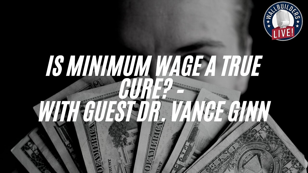 Is Minimum Wage A True Cure? – With guest Dr. Vance Ginn #WallBuilders​ #history​ #Finance