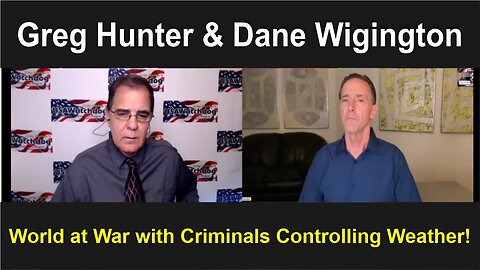 Greg Hunter & Dane Wigington: World at War with Criminals Controlling Weather!