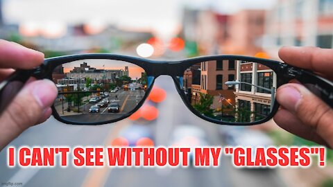 I Can't See Without My "Glasses"!