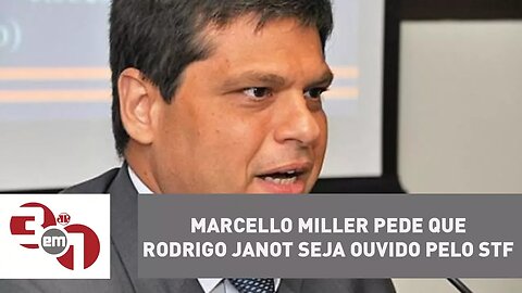 Ex-procurador Marcello Miller pede que Rodrigo Janot seja ouvido pelo STF