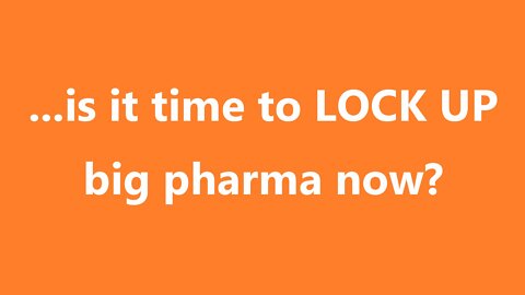 ...is it time to LOCK UP big pharma now?