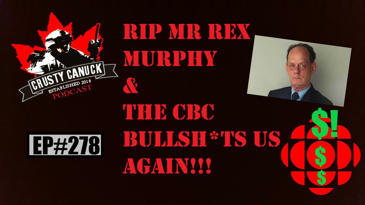 EP#278 RIP Rex Murphy/ CBC Bullsh*ts us again!