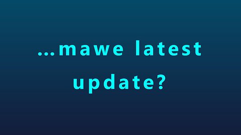 …mawe latest update?