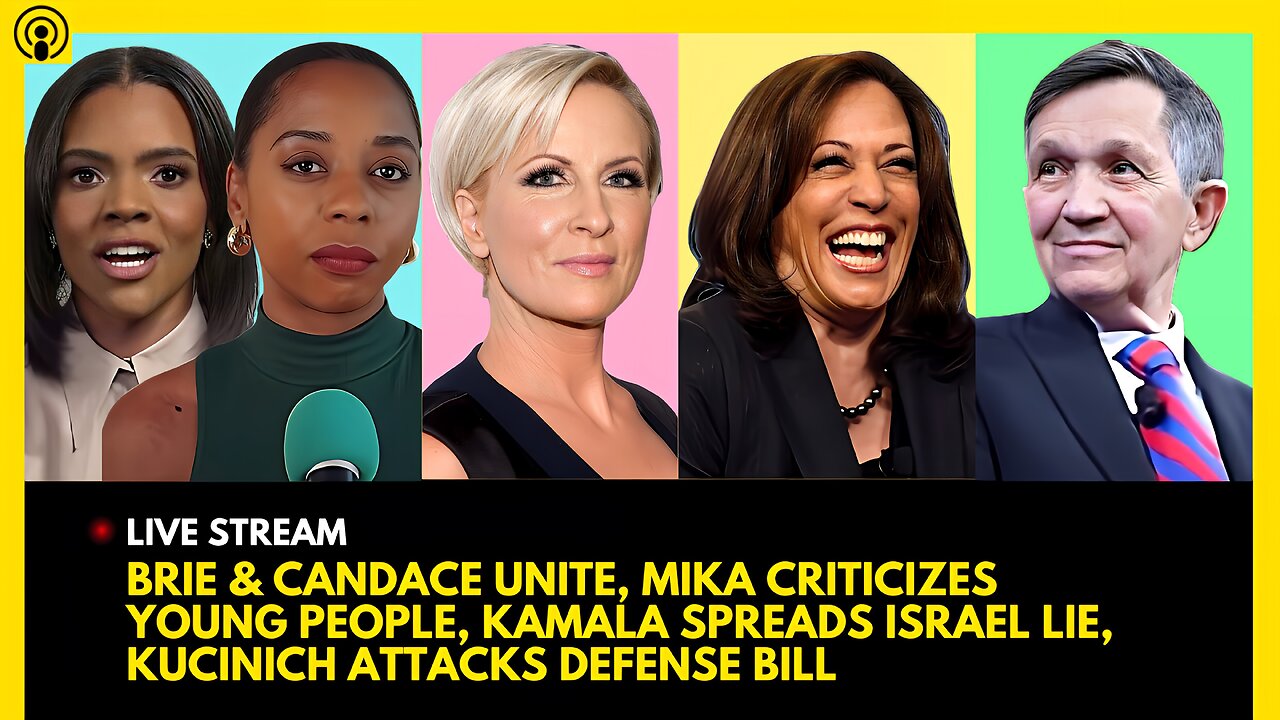 CANDACE OWENS & BRIE UNITE, MORNING JOE ATTACKS YOUTH, KAMALA ISRAEL LIE, KUCINICH DEFENSE BILL