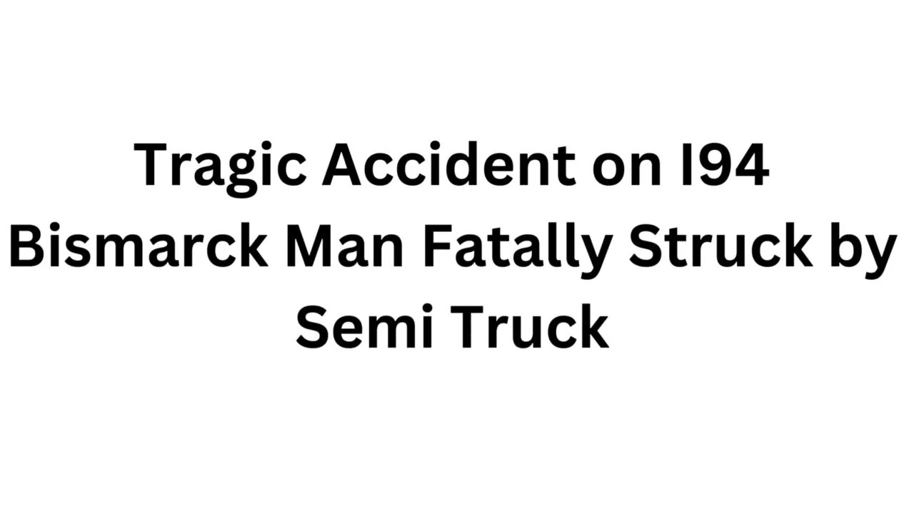 Tragic Accident on I94 Bismarck Man Fatally Struck by Semi Truck