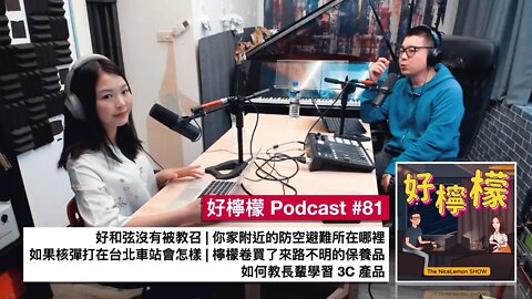 [Ep. 81] 好和弦沒有被教召 | 你家附近的防空避難所在哪裡 | 如果核彈打在台北車站會怎樣 | 檸檬卷買了來路不明的保養品 | 如何教長輩學習3C產品