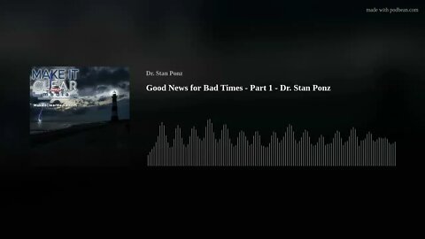 Good News for Bad Times - Part 1 - Dr. Stan Ponz