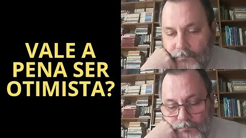 VALE A PENA SER OTIMISTA?