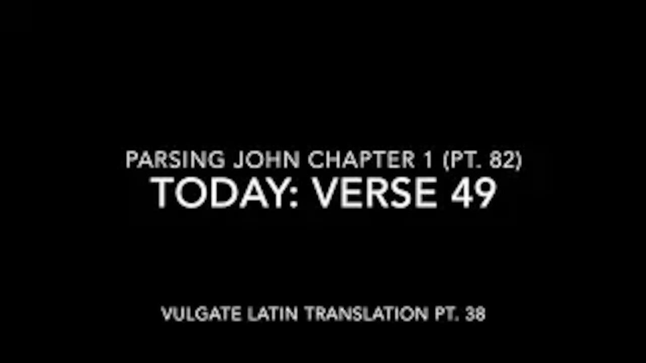 John Ch 1 Pt 82 Verse 49 (Vulgate 38)