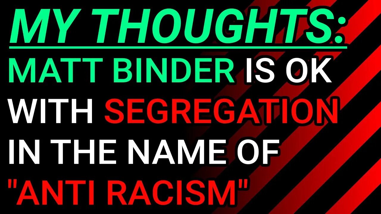 My Thoughts: Matt Binder is ok With Segregation In The Name Of "Anti Racism"