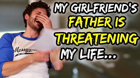 My girlfriend's father is threatening my life, seriously...