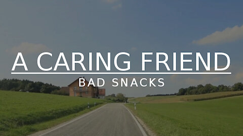 Bad Snacks - A Caring Friend