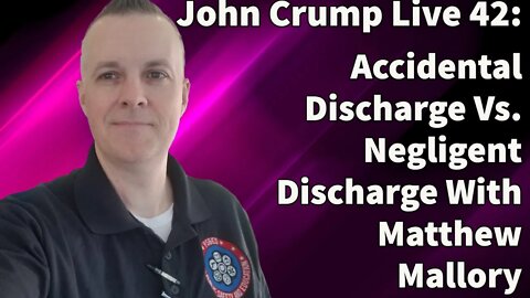 John Crump Live 42: Accidental Discharge Vs. Negligent Discharge With Matthew Mallory