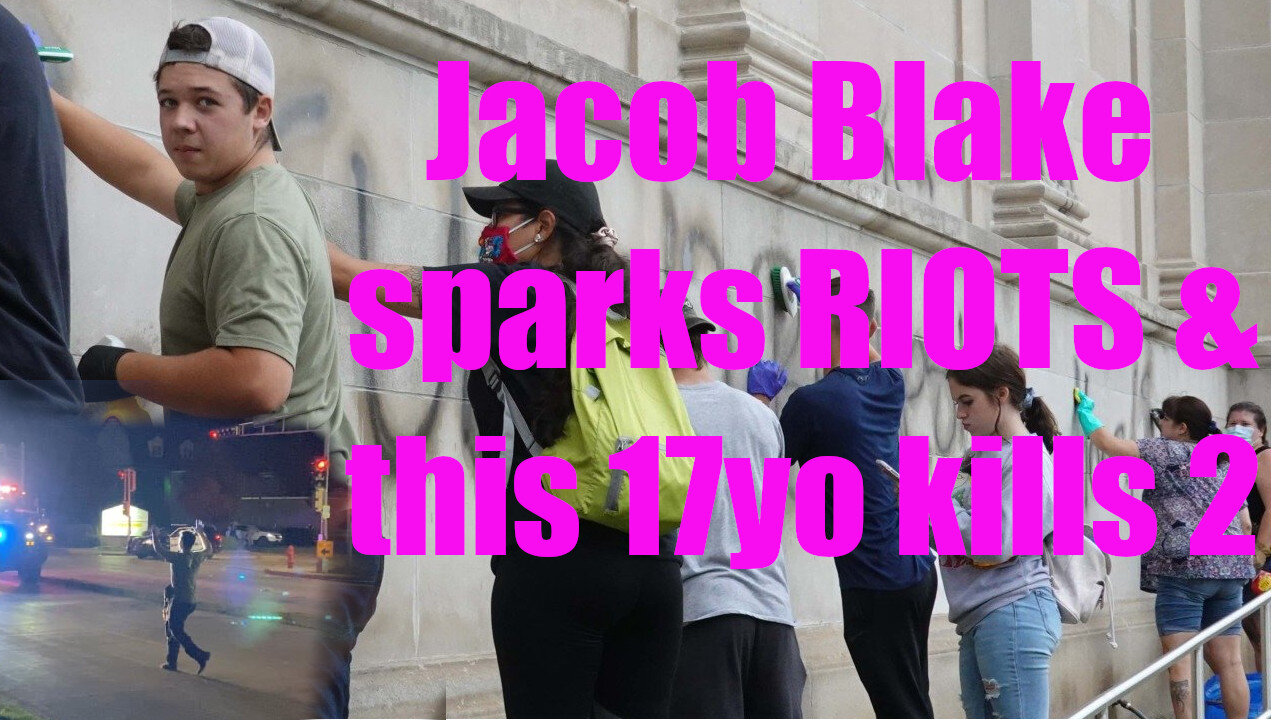 Jacob Blake sparks RIOTS & Kyle Rittenhouse Kills 2 in Self Defense