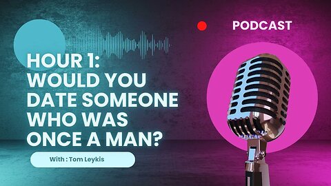 Hour 1: Would you date someone who was once a man?