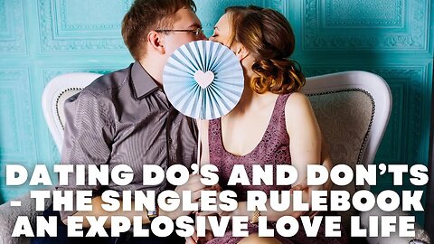 Dating Do’s And Don’ts The Singles Rulebook An Explosive Love life