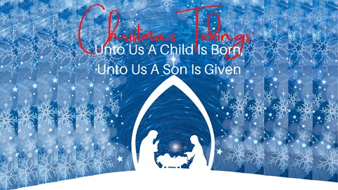 Christmas Tidings: Unto Us A Child Is Born, Unto Us A Son Is Given