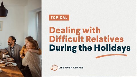 Dealing with Difficult Relatives During the Holidays