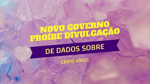 NOVO GOVERNO PROÍBE DIVULGAÇÃO DE DADOS SOBRE CERTO VÍRUS.