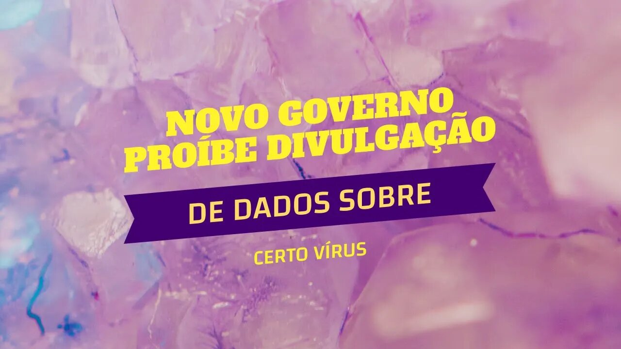 NOVO GOVERNO PROÍBE DIVULGAÇÃO DE DADOS SOBRE CERTO VÍRUS.