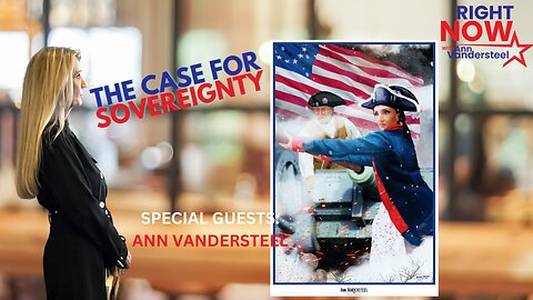 JUNE 23, 2023 RIGHT NOW W/ANN VANDERSTEEL : THE CASE FOR SOVEREIGNTY